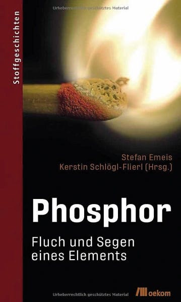 Phosphor. Fluch und Segen eines Elements. Herausgegeben von Stefan Emeis und Kerstin Schlögl‐Flierl.