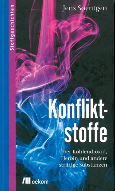 Rezension: Konfliktstoffe. Über Kohlendioxid, Heroin und andere strittige Substanzen. Buch von Jens Soentgen.